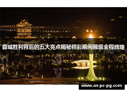 蓉城胜利背后的五大亮点揭秘精彩瞬间展现全程辉煌 蓉城胜利背后的五大亮点揭秘精彩瞬间展现全程辉煌