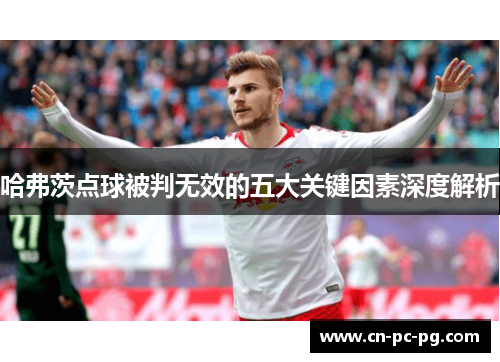 哈弗茨点球被判无效的五大关键因素深度解析