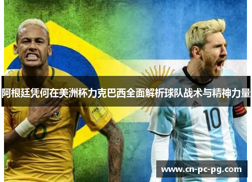 阿根廷凭何在美洲杯力克巴西全面解析球队战术与精神力量
