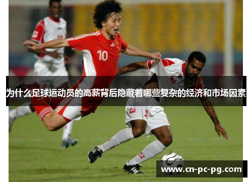 为什么足球运动员的高薪背后隐藏着哪些复杂的经济和市场因素