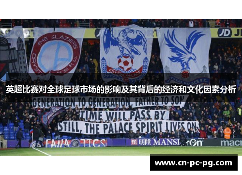 英超比赛对全球足球市场的影响及其背后的经济和文化因素分析 英超比赛对全球足球市场的影响及其背后的经济和文化因素分析