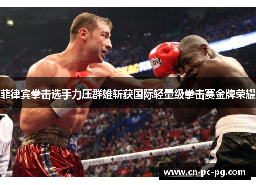 菲律宾拳击选手力压群雄斩获国际轻量级拳击赛金牌荣耀