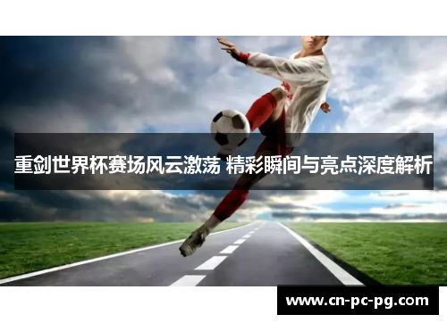 重剑世界杯赛场风云激荡 精彩瞬间与亮点深度解析