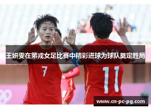 王妍雯在第戎女足比赛中精彩进球为球队奠定胜局 王妍雯在第戎女足比赛中精彩进球为球队奠定胜局